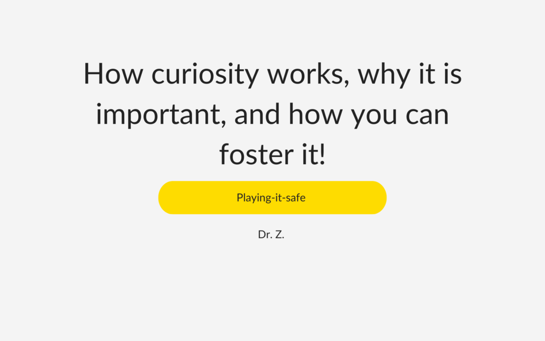 How curiosity works, why it is important, and how you can foster it!